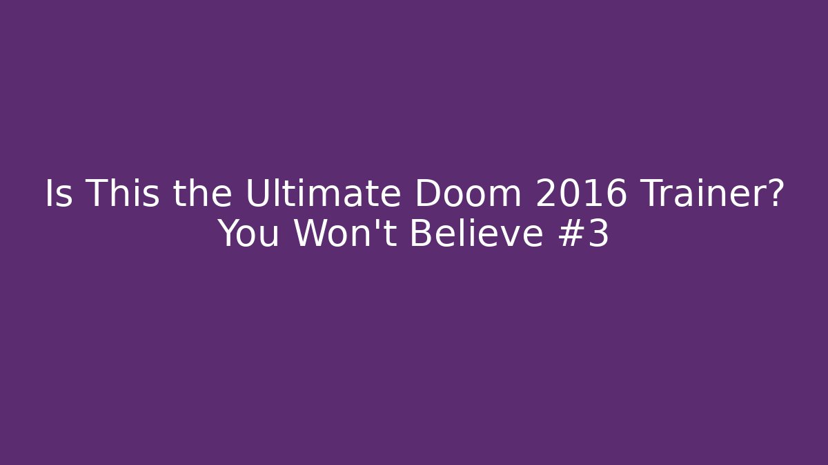 Is This the Ultimate Doom 2016 Trainer? You Won't Believe #3