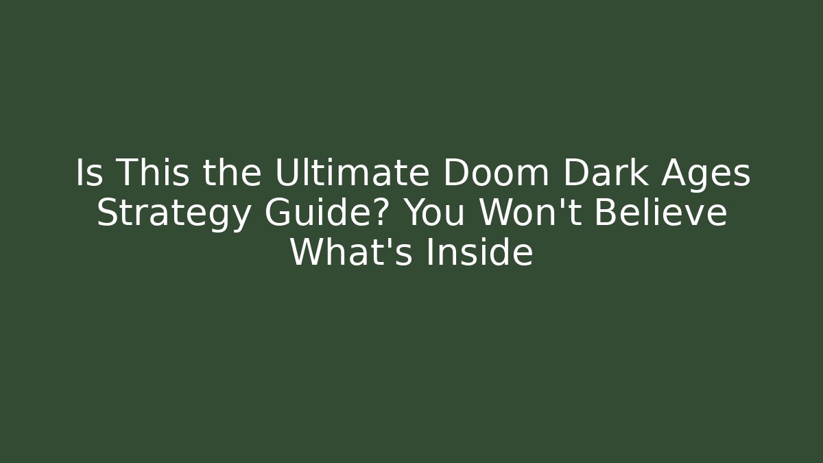 Is This the Ultimate Doom Dark Ages Strategy Guide? You Won't Believe What's Inside