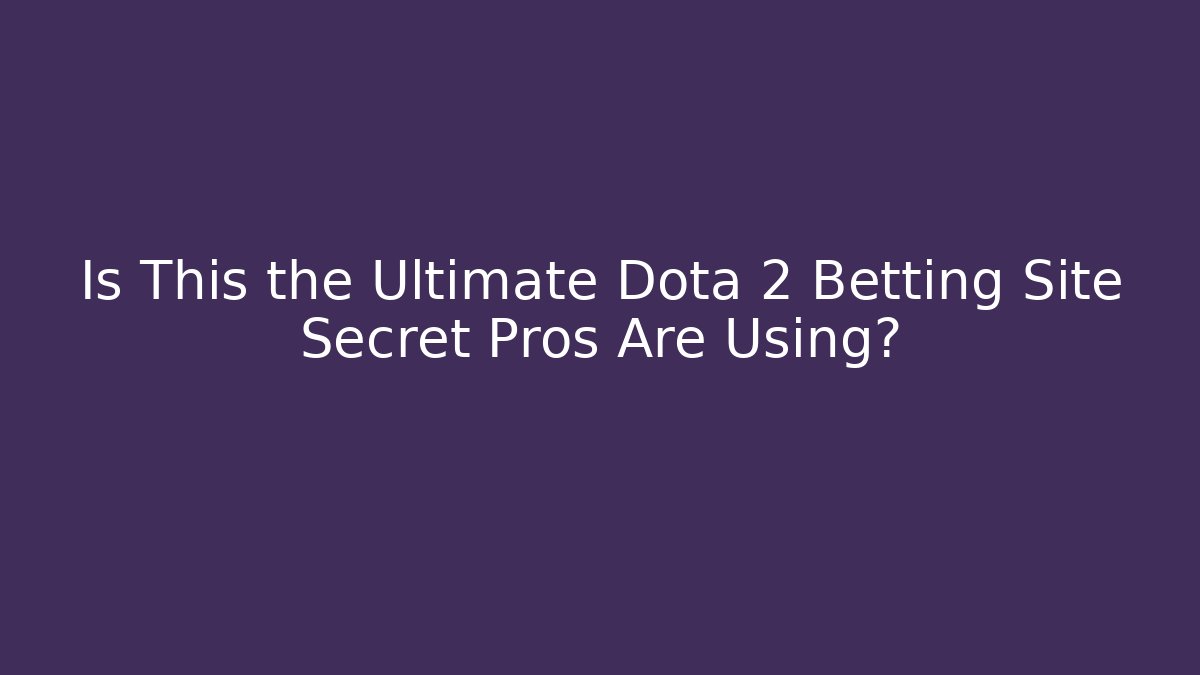 Is This the Ultimate Dota 2 Betting Site Secret Pros Are Using?