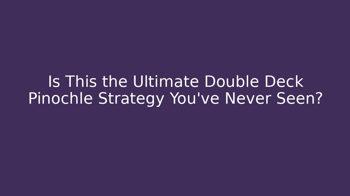 Is This the Ultimate Double Deck Pinochle Strategy You've Never Seen?