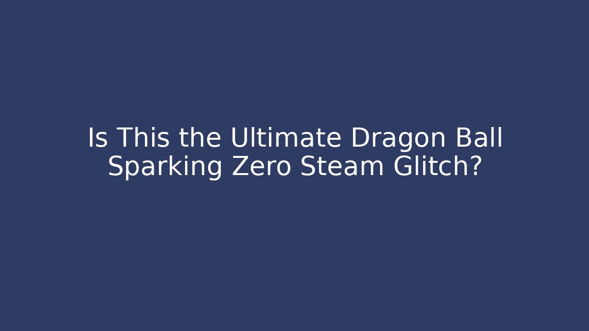 Is This the Ultimate Dragon Ball Sparking Zero Steam Glitch? - Critter Realm