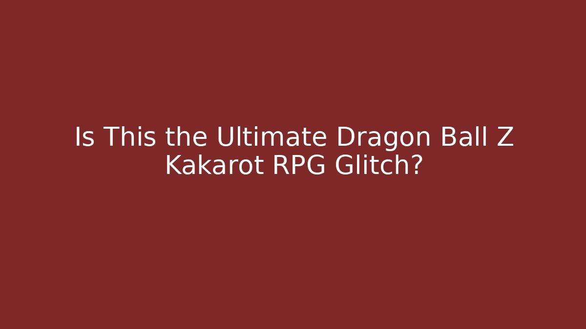 Is This the Ultimate Dragon Ball Z Kakarot RPG Glitch?