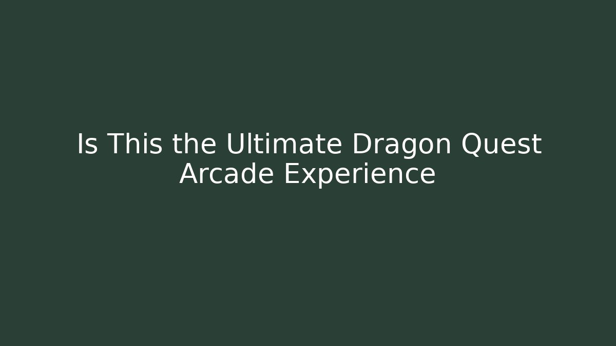 Is This the Ultimate Dragon Quest Arcade Experience