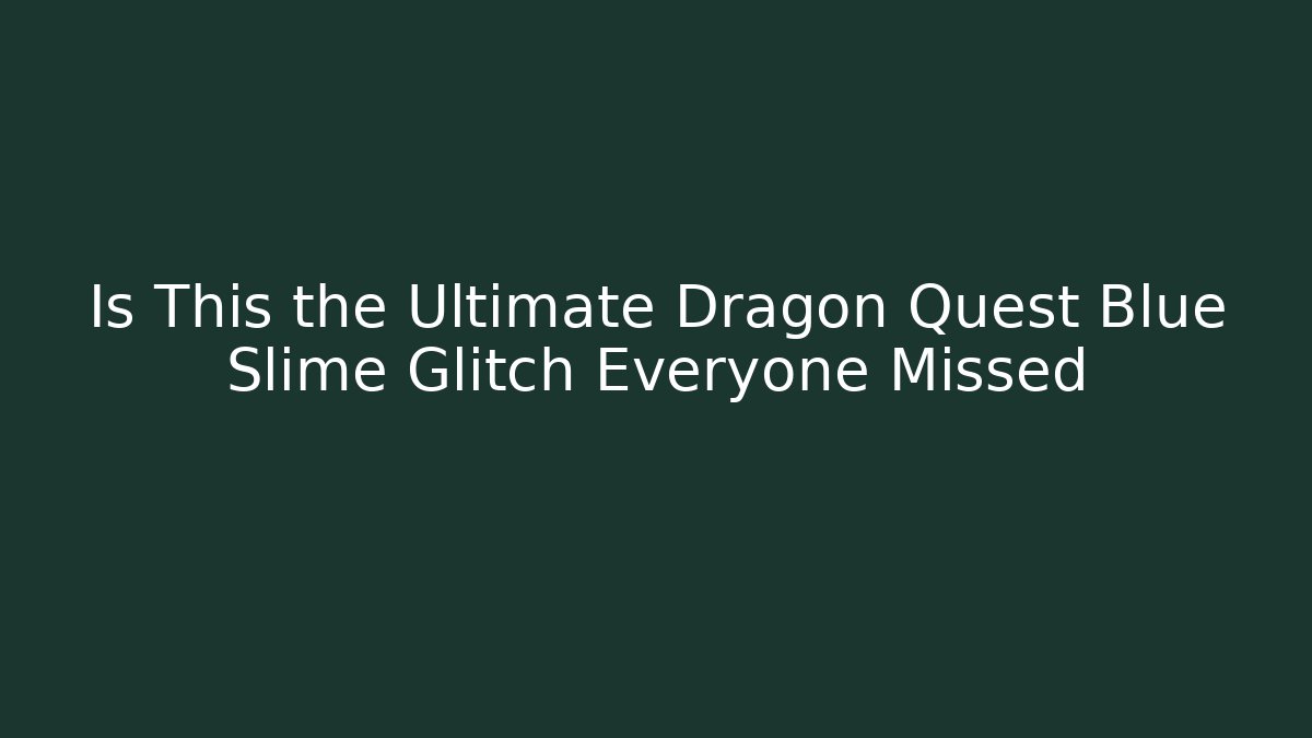 Is This the Ultimate Dragon Quest Blue Slime Glitch Everyone Missed - Critter Realm