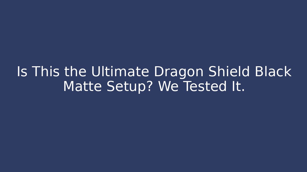 Is This the Ultimate Dragon Shield Black Matte Setup? We Tested It.