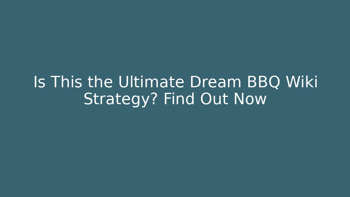 Is This the Ultimate Dream BBQ Wiki Strategy? Find Out Now