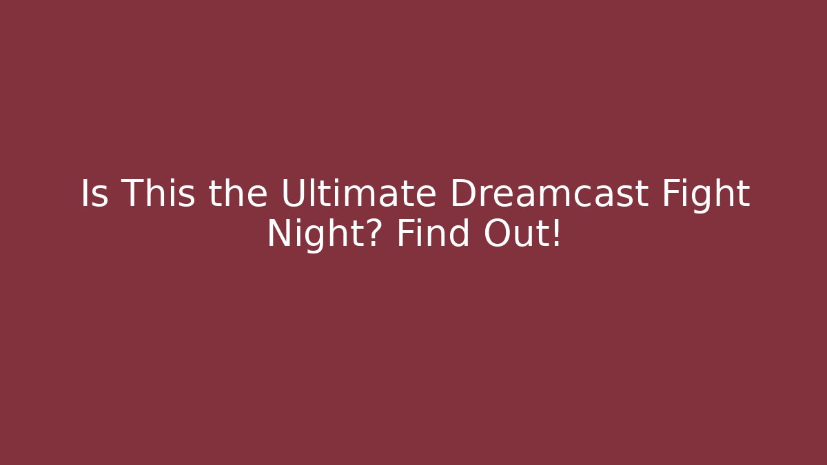 Is This the Ultimate Dreamcast Fight Night? Find Out!