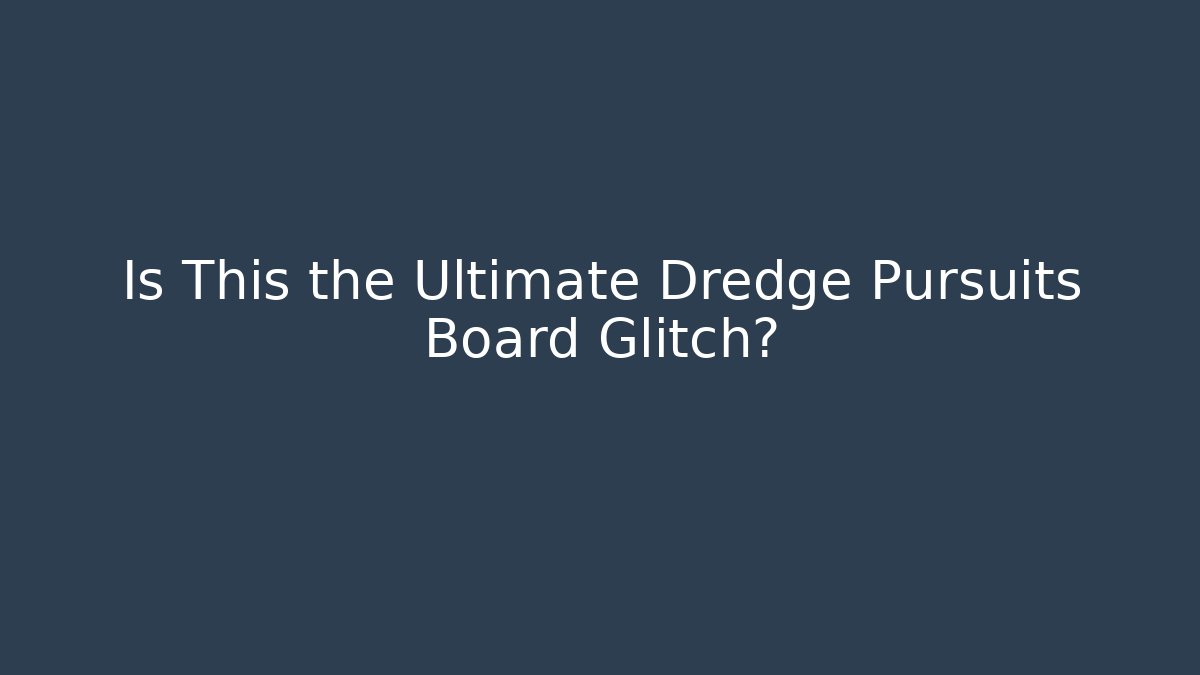 Is This the Ultimate Dredge Pursuits Board Glitch?