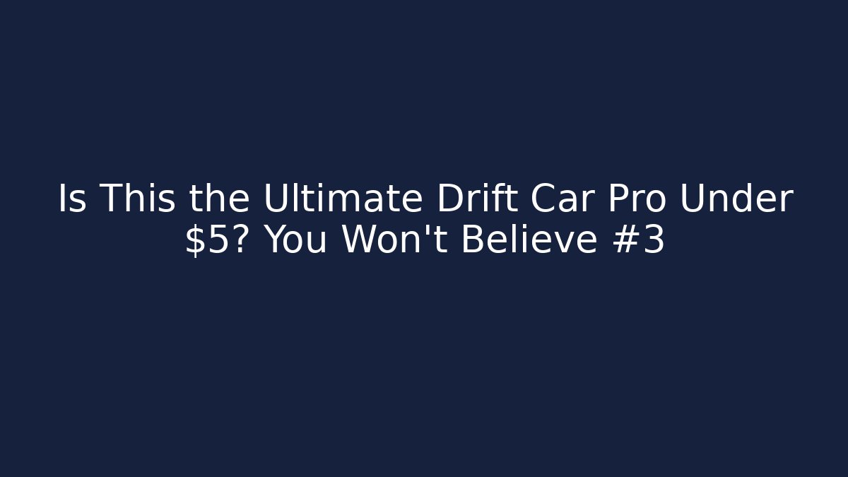 Is This the Ultimate Drift Car Pro Under $5? You Won’t Believe #3