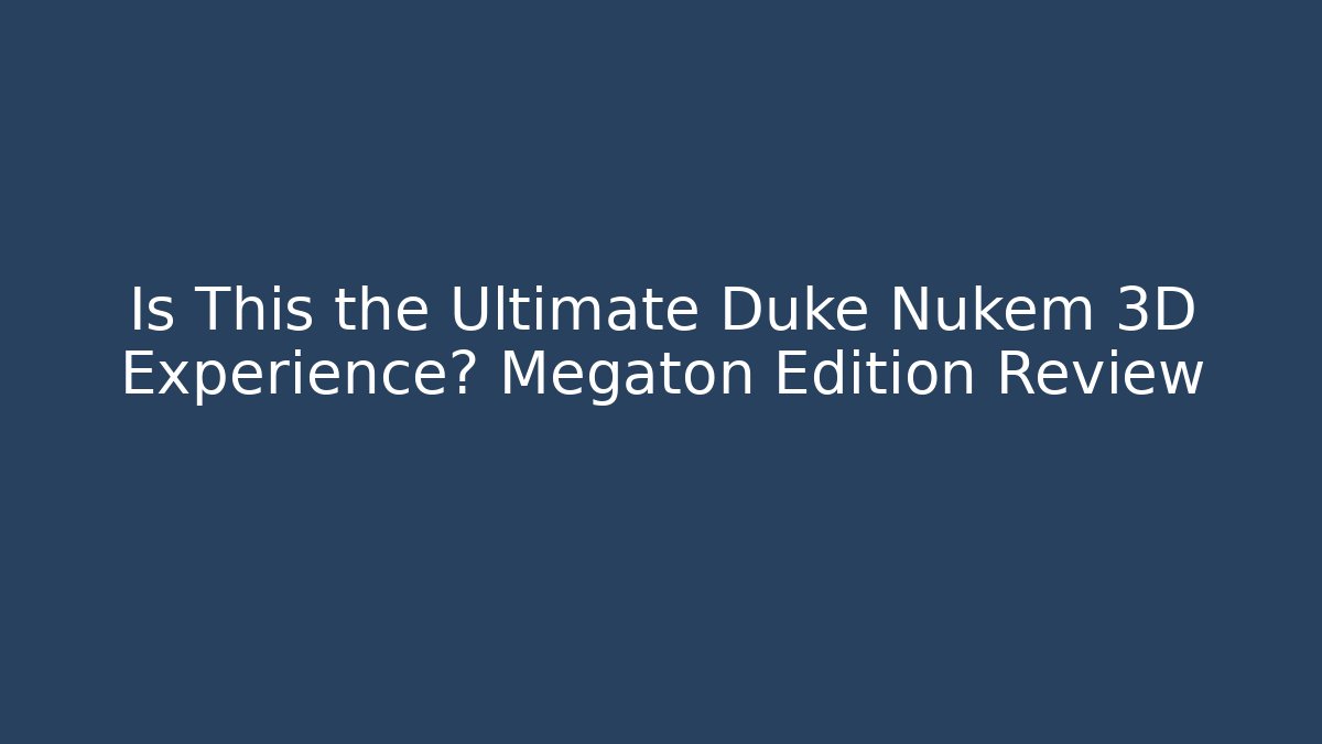 Is This the Ultimate Duke Nukem 3D Experience? Megaton Edition Review