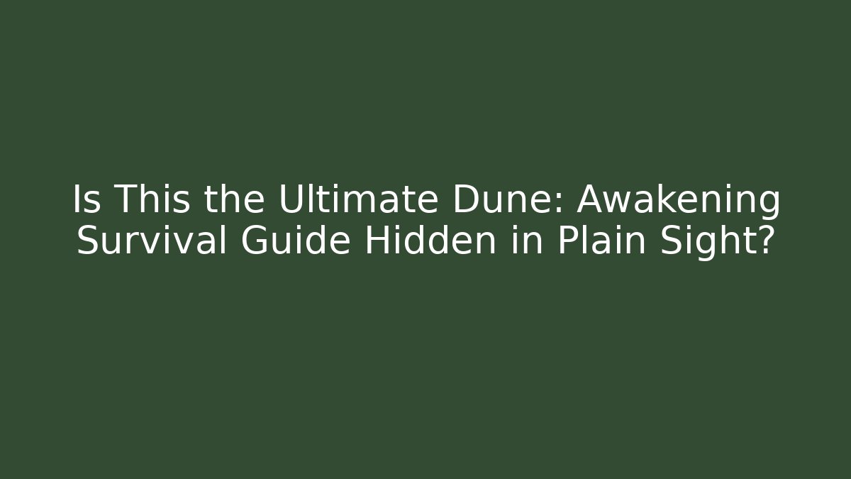 Is This the Ultimate Dune: Awakening Survival Guide Hidden in Plain Sight?