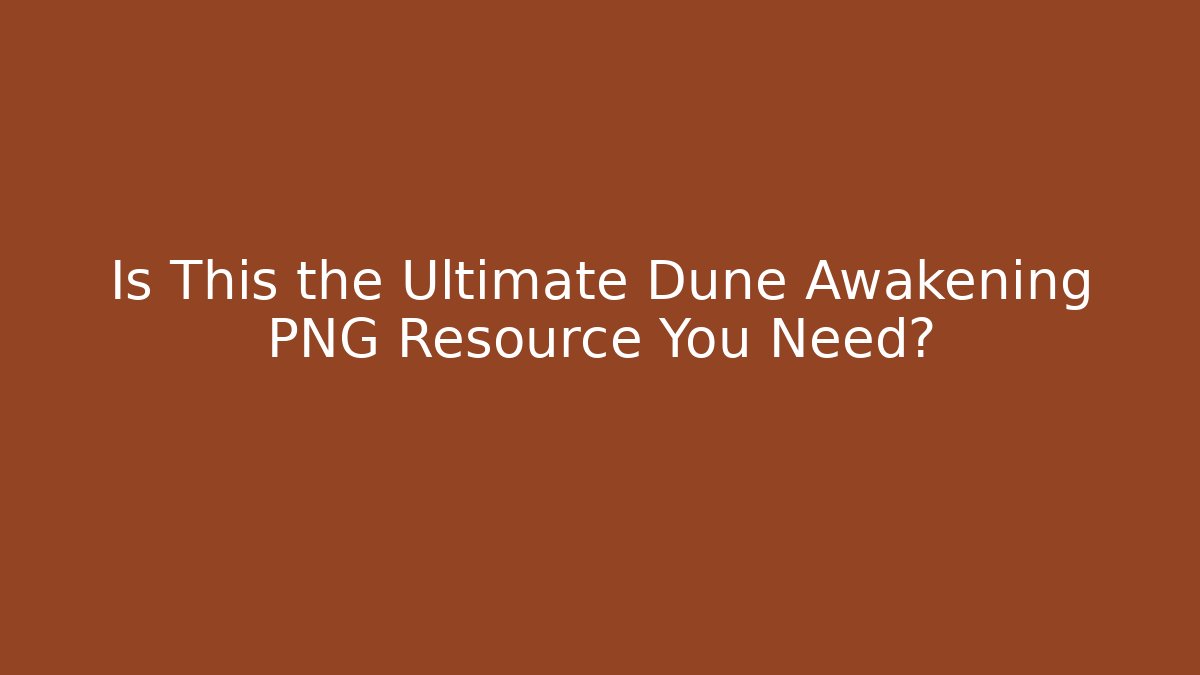 Is This the Ultimate Dune Awakening PNG Resource You Need?