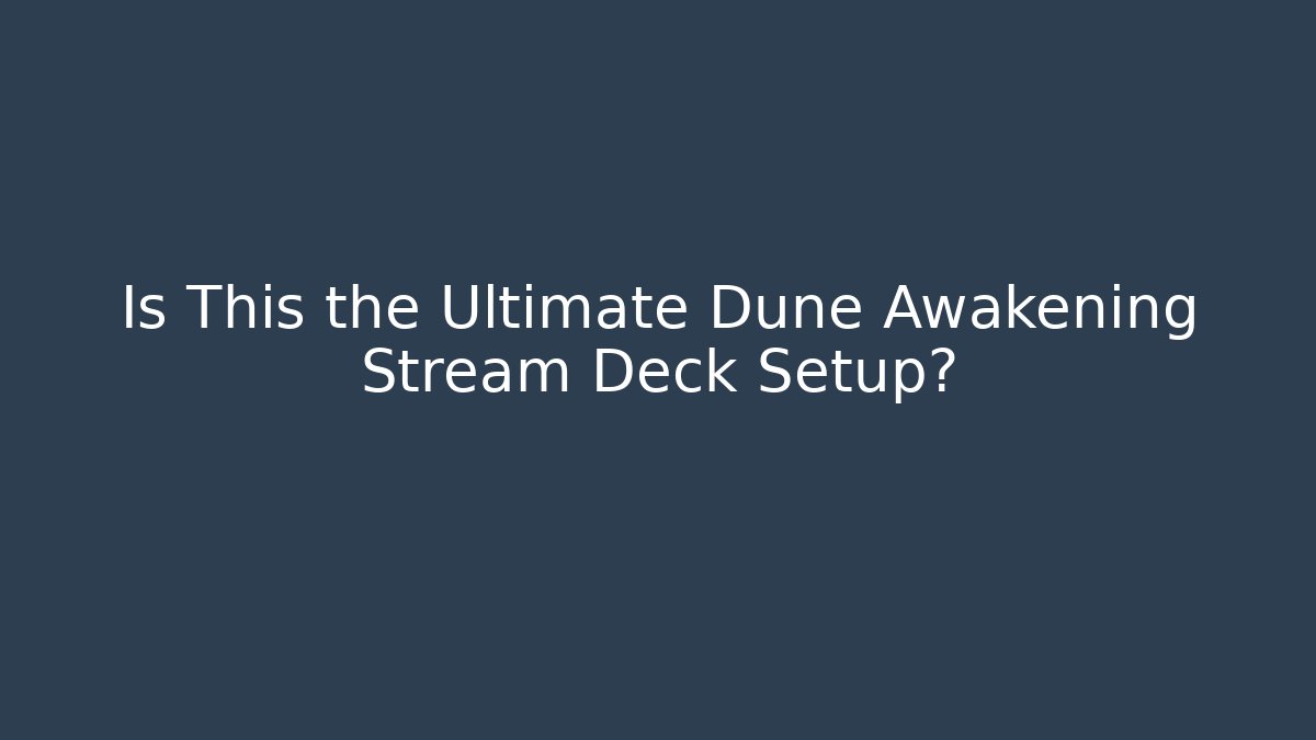 Is This the Ultimate Dune Awakening Stream Deck Setup?
