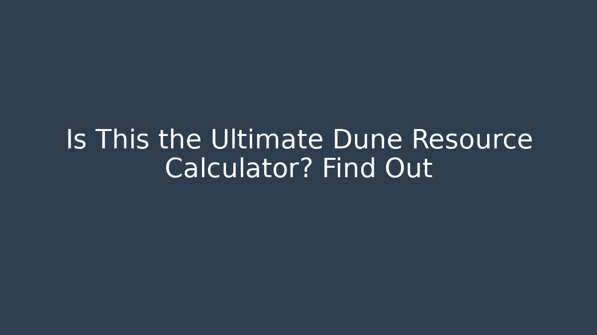 Is This the Ultimate Dune Resource Calculator? Find Out