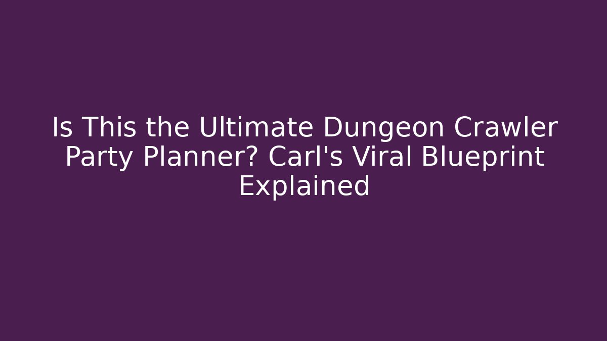 Is This the Ultimate Dungeon Crawler Party Planner? Carl's Viral Blueprint Explained