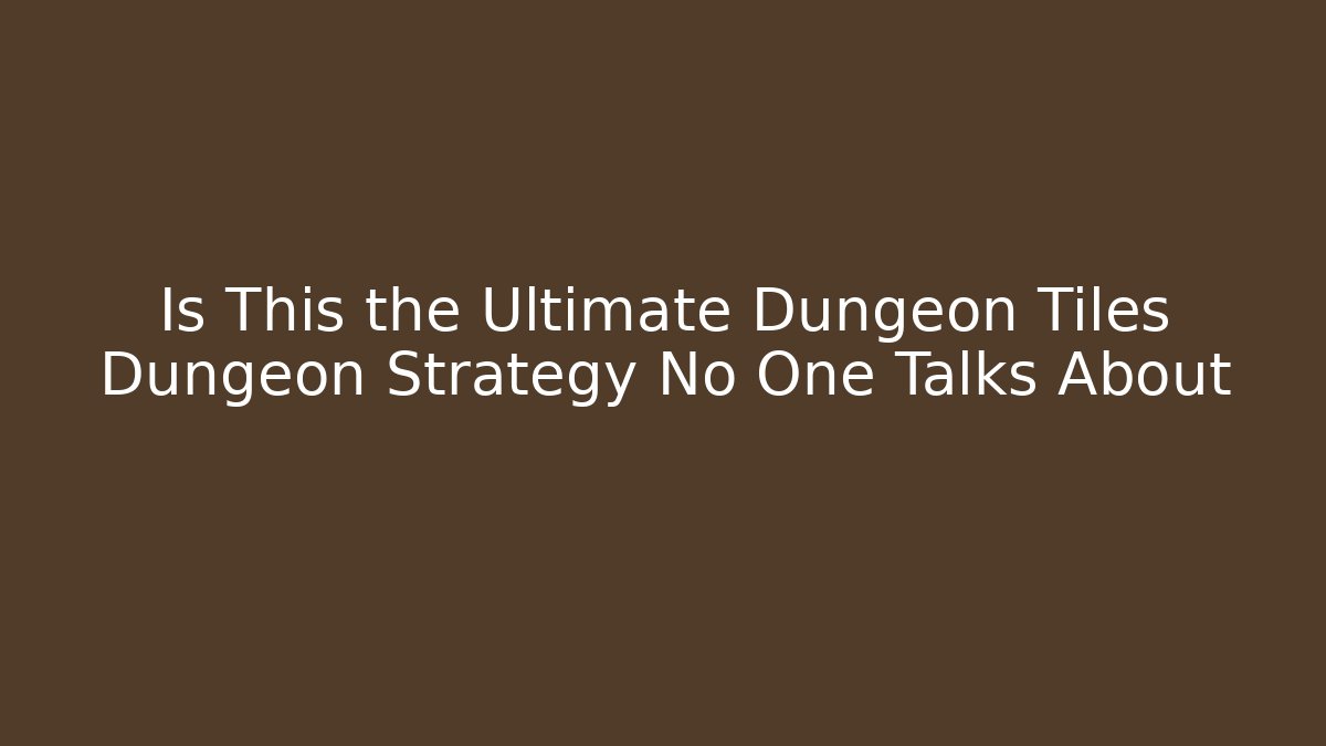 Is This the Ultimate Dungeon Tiles Dungeon Strategy No One Talks About