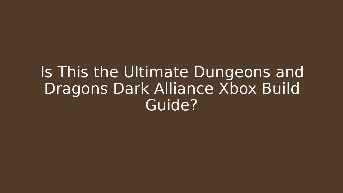 Is This the Ultimate Dungeons and Dragons Dark Alliance Xbox Build Guide?