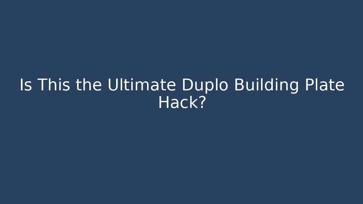 Is This the Ultimate Duplo Building Plate Hack?