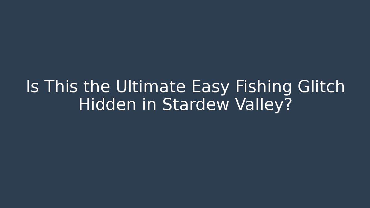 Is This the Ultimate Easy Fishing Glitch Hidden in Stardew Valley?