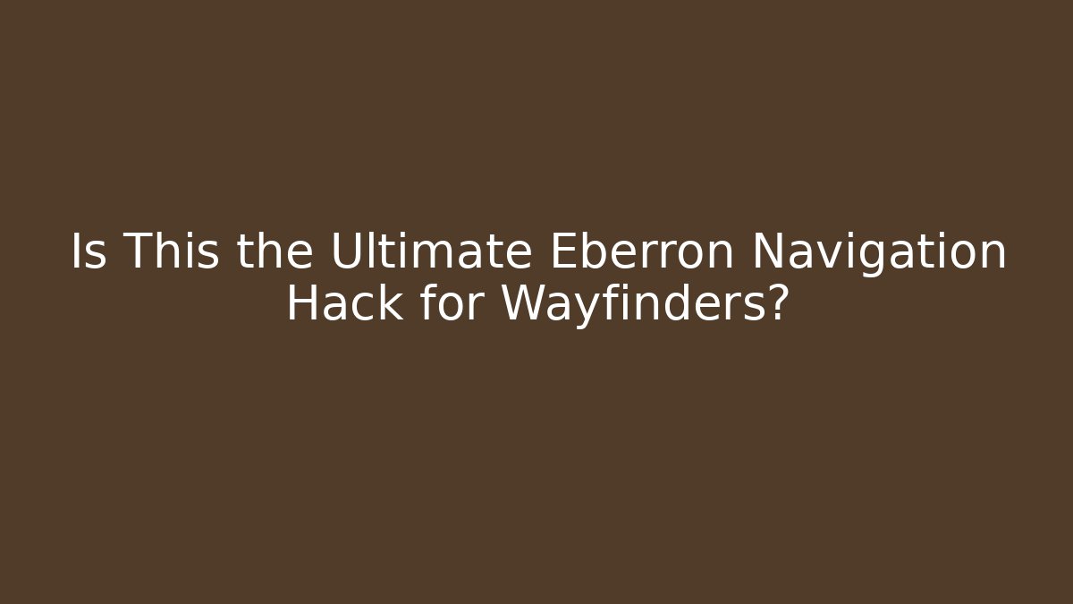 Is This the Ultimate Eberron Navigation Hack for Wayfinders?