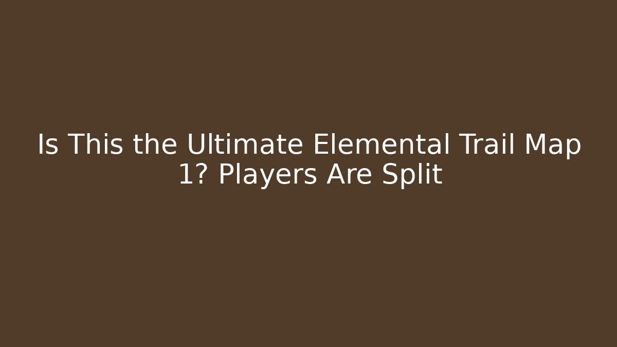 Is This the Ultimate Elemental Trail Map 1? Players Are Split