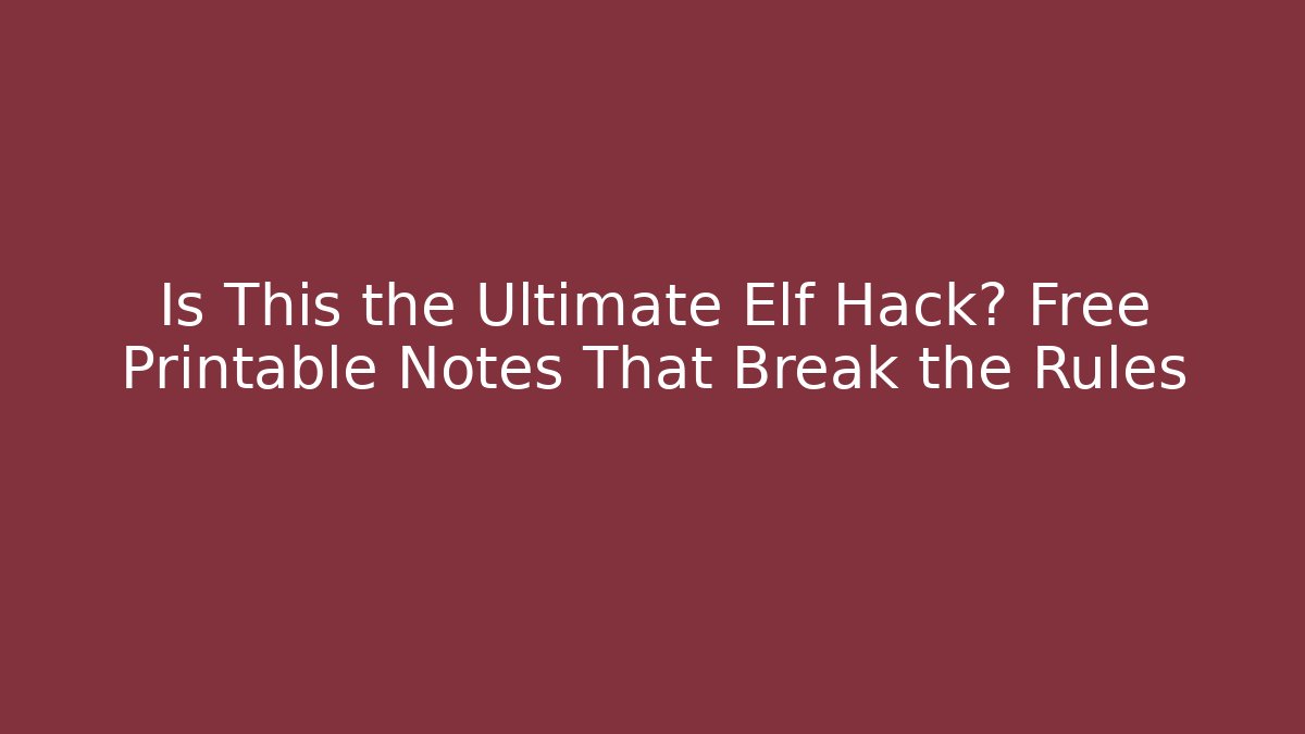 Is This the Ultimate Elf Hack? Free Printable Notes That Break the Rules - Critter Realm