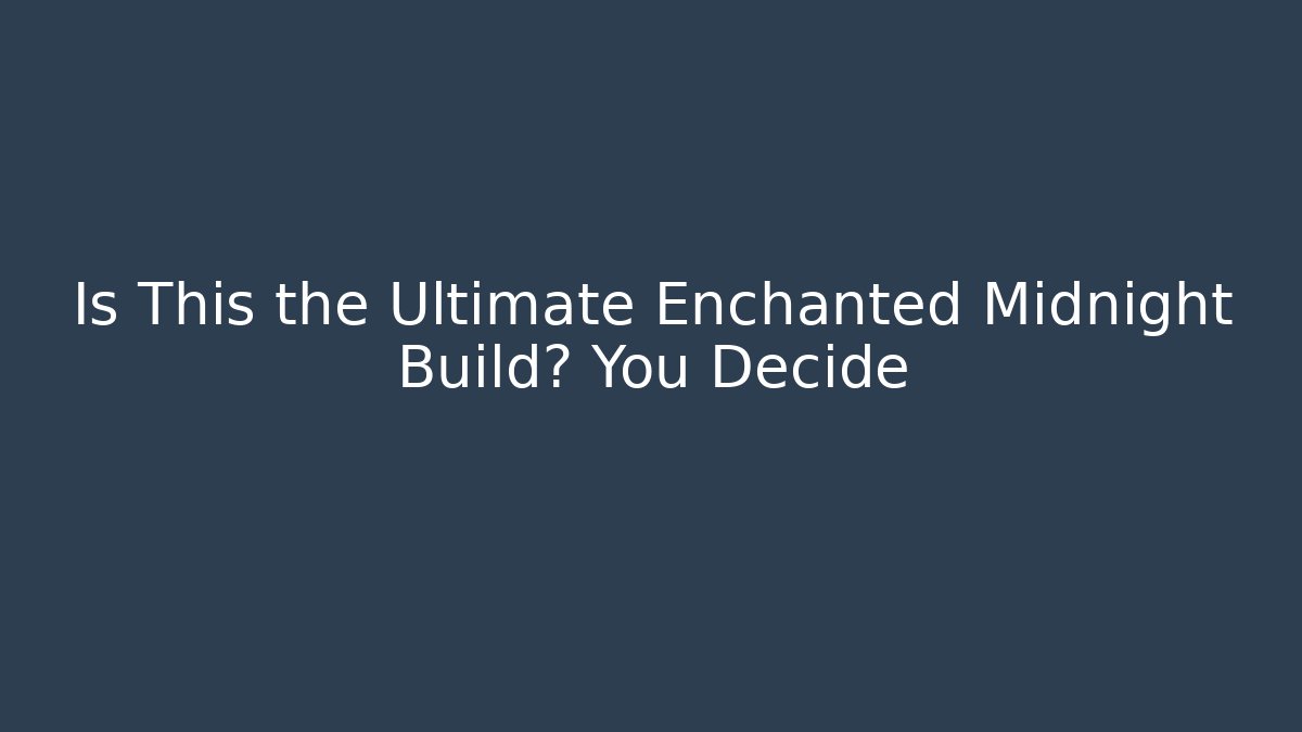 Is This the Ultimate Enchanted Midnight Build? You Decide