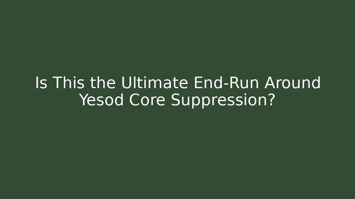 Is This the Ultimate End-Run Around Yesod Core Suppression? - Critter Realm