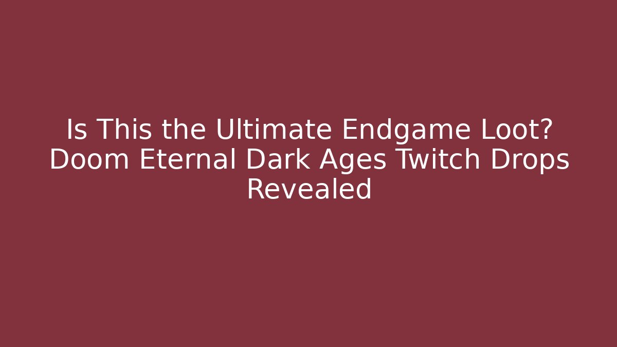 Is This the Ultimate Endgame Loot? Doom Eternal Dark Ages Twitch Drops Revealed