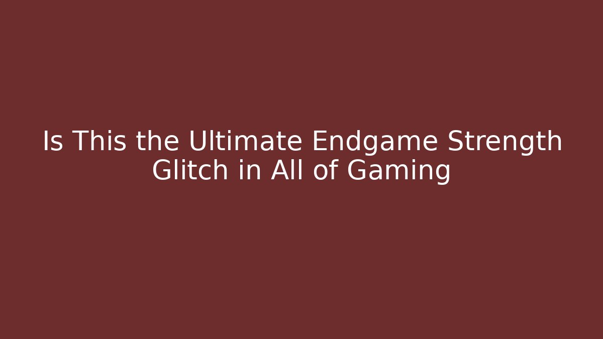 Is This the Ultimate Endgame Strength Glitch in All of Gaming