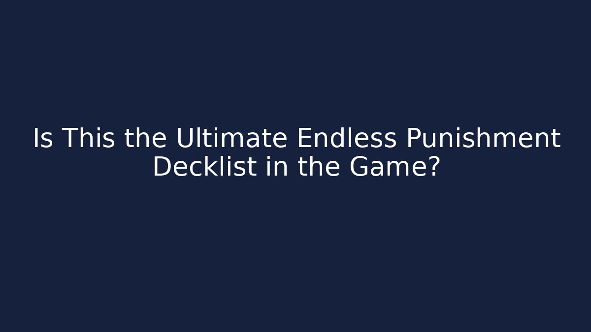 Is This the Ultimate Endless Punishment Decklist in the Game? - Critter Realm