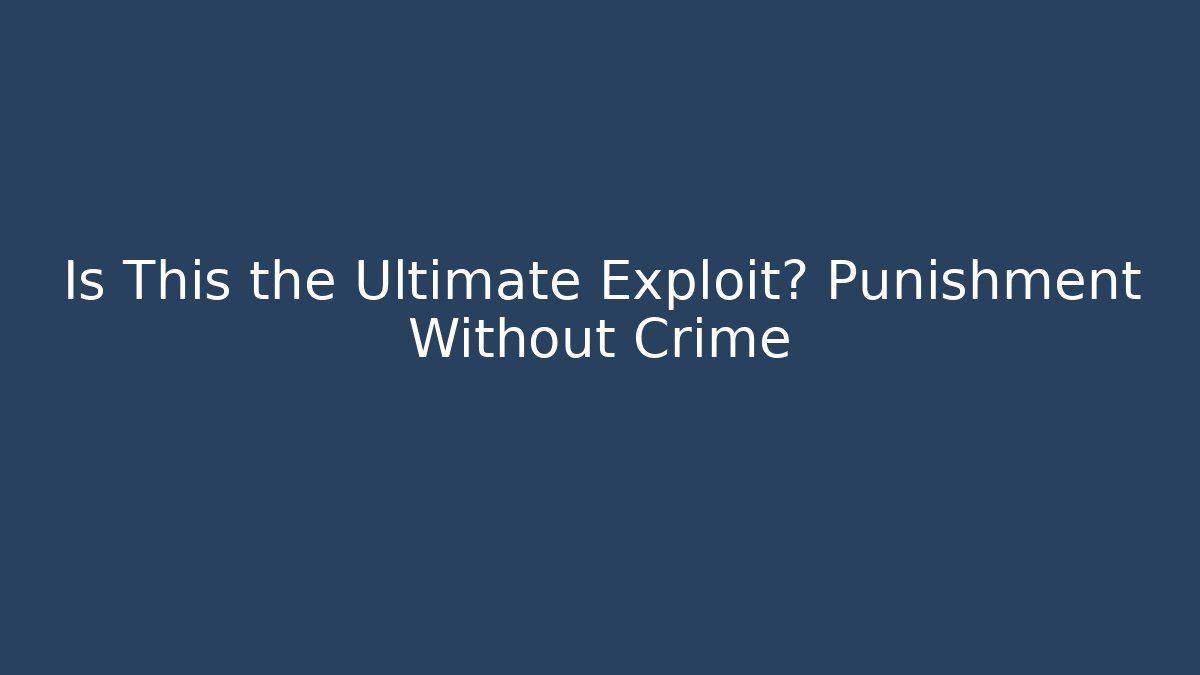 Is This the Ultimate Exploit? Punishment Without Crime - Critter Realm