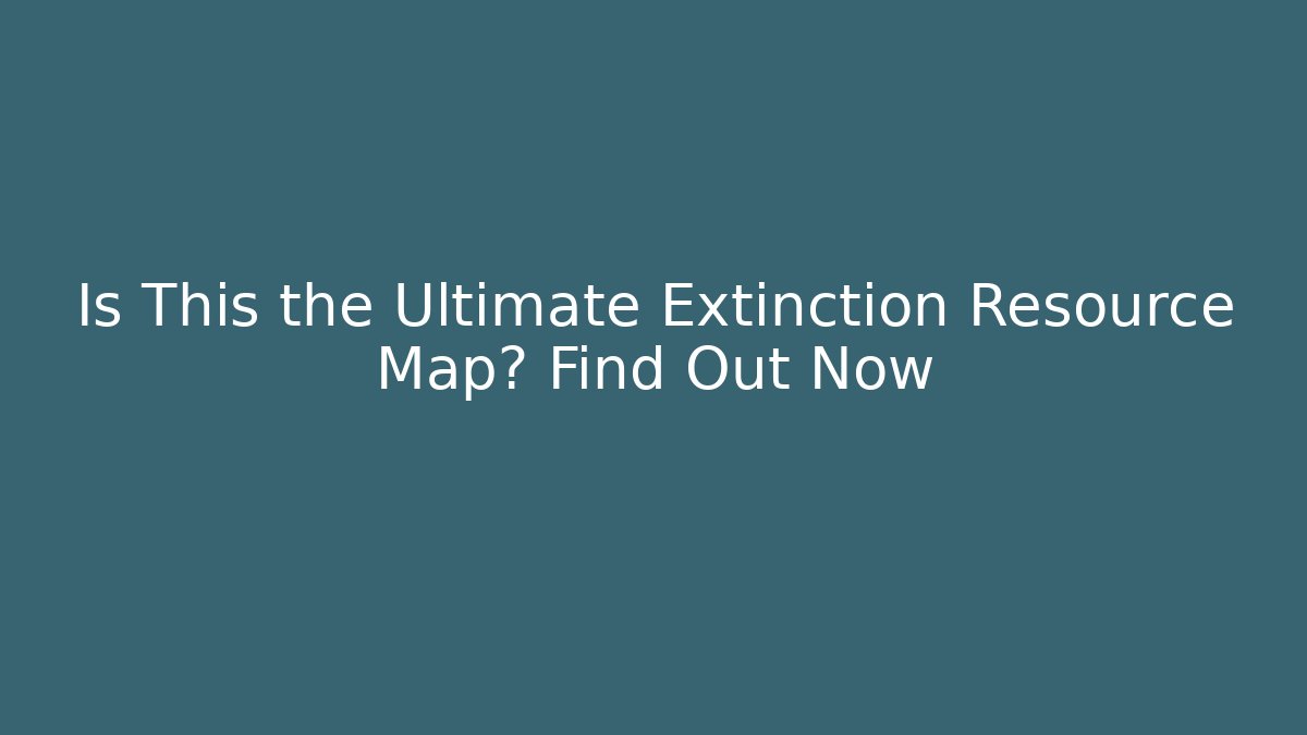 Is This the Ultimate Extinction Resource Map? Find Out Now