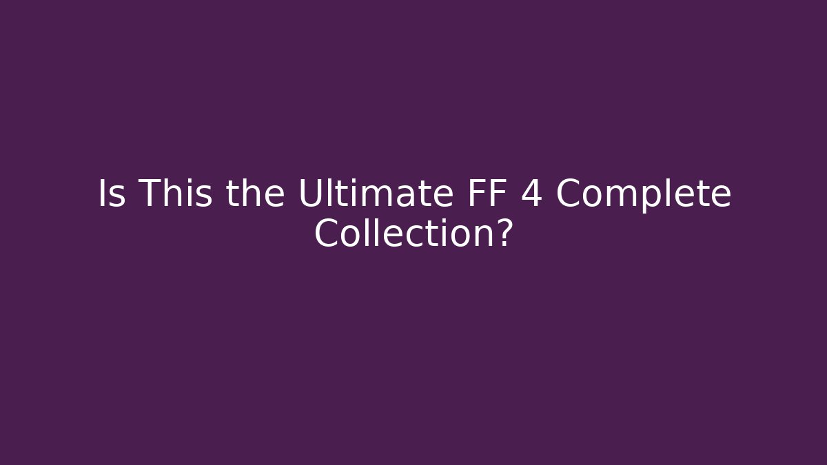Is This the Ultimate FF 4 Complete Collection? - Critter Realm