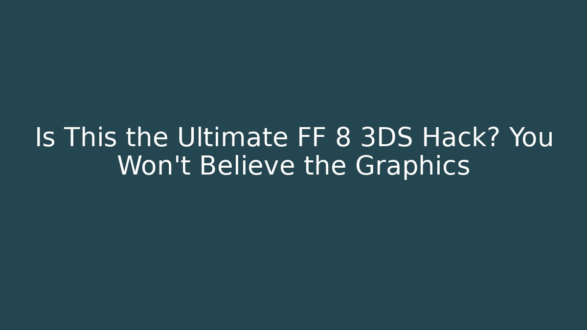Is This the Ultimate FF 8 3DS Hack? You Won't Believe the Graphics