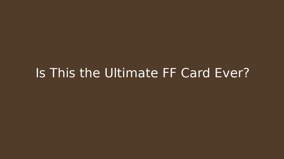 Is This the Ultimate FF Card Ever? - Critter Realm