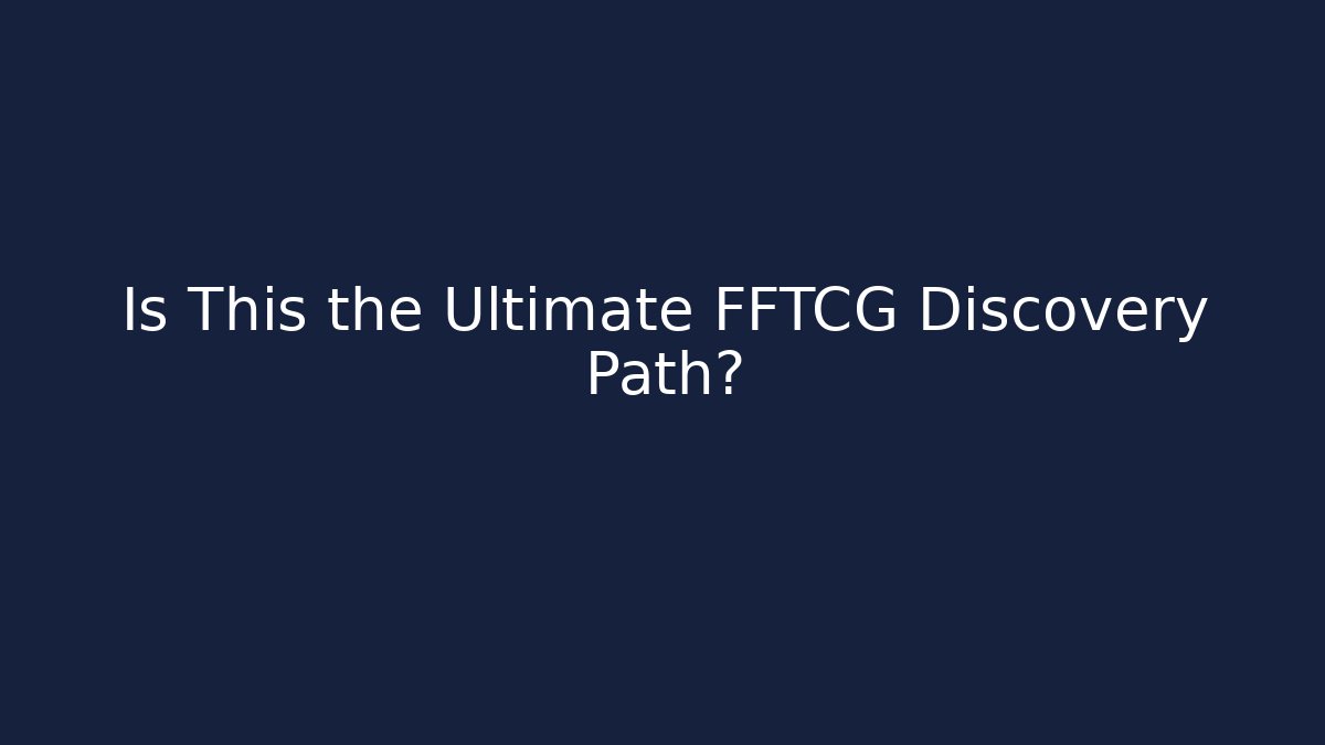 Is This the Ultimate FFTCG Discovery Path?