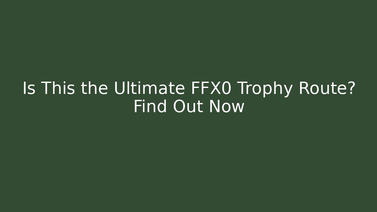 Is This the Ultimate FFX0 Trophy Route? Find Out Now - Critter Realm