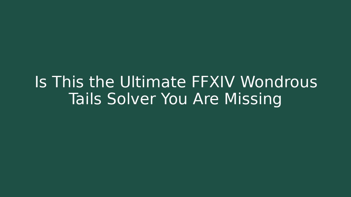 Is This the Ultimate FFXIV Wondrous Tails Solver You Are Missing