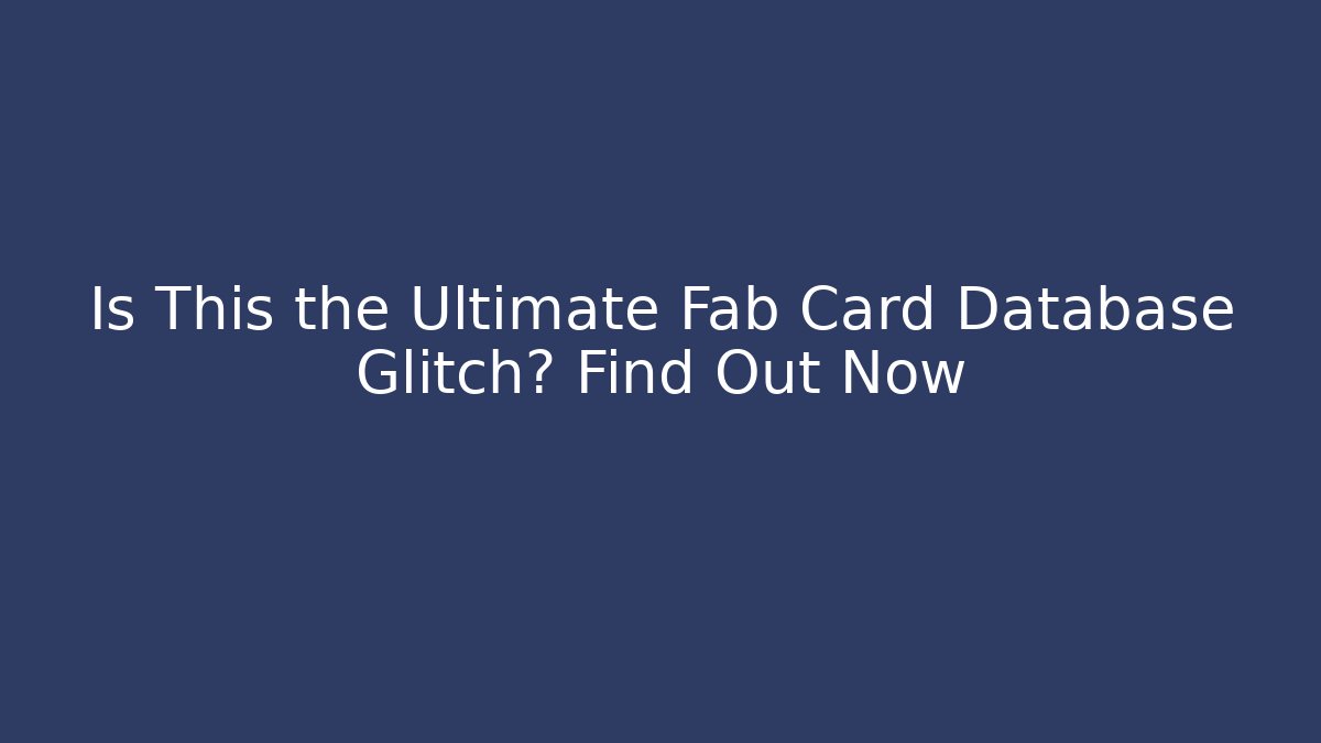 Is This the Ultimate Fab Card Database Glitch? Find Out Now