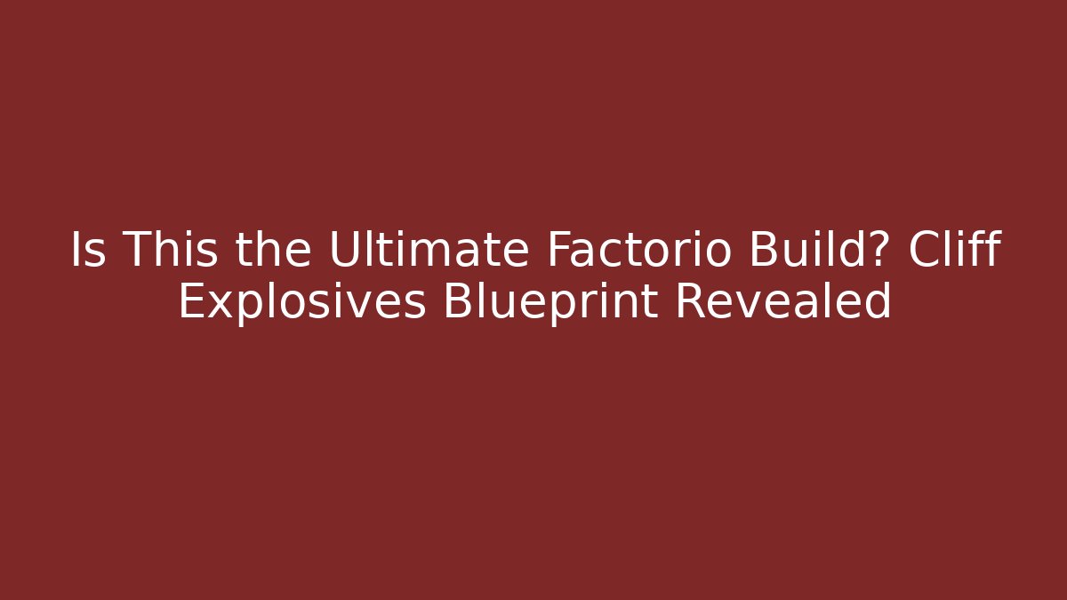 Is This the Ultimate Factorio Build? Cliff Explosives Blueprint Revealed