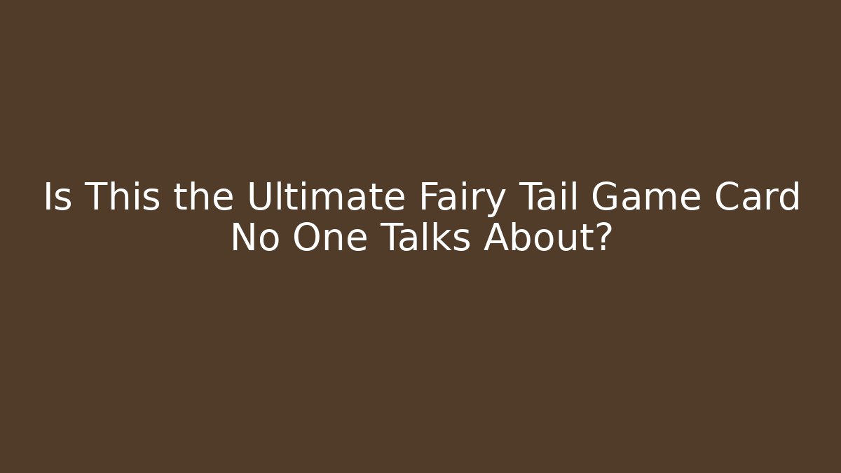 Is This the Ultimate Fairy Tail Game Card No One Talks About? - Critter Realm