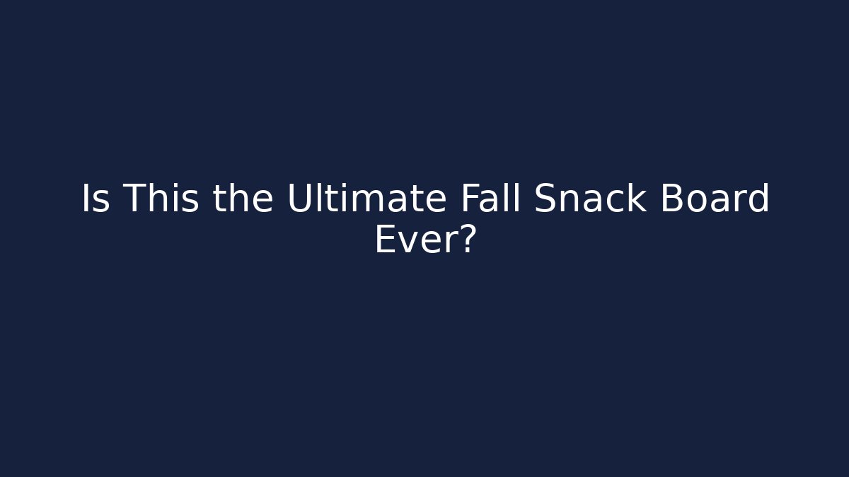 Is This the Ultimate Fall Snack Board Ever? - Critter Realm