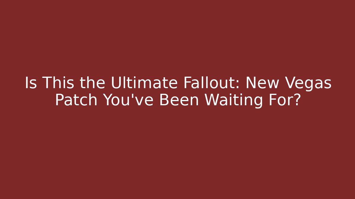 Is This the Ultimate Fallout: New Vegas Patch You’ve Been Waiting For?