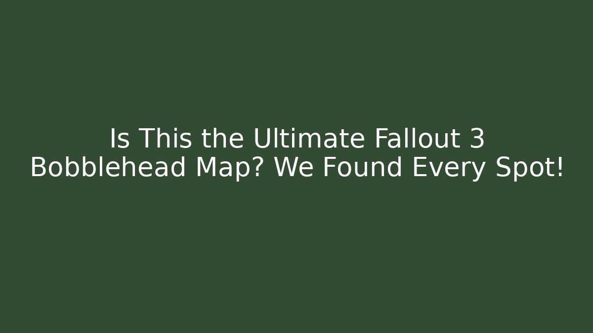 Is This the Ultimate Fallout 3 Bobblehead Map? We Found Every Spot!