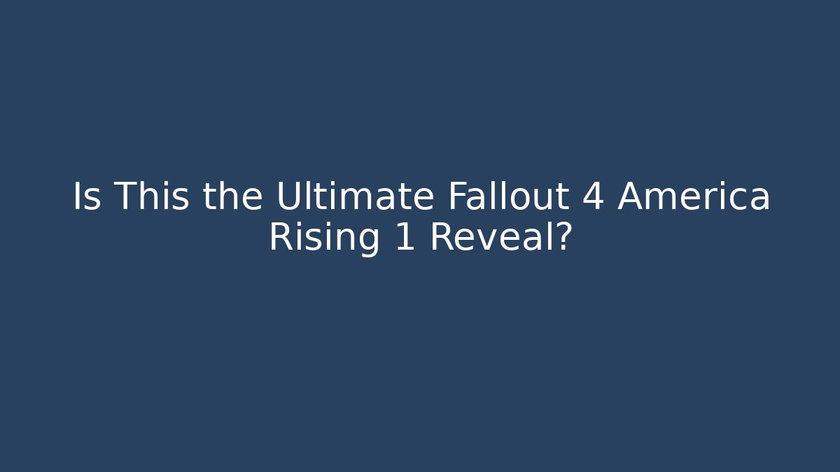 Is This the Ultimate Fallout 4 America Rising 1 Reveal? - Critter Realm