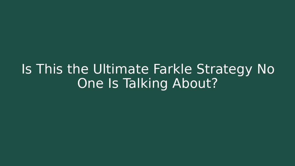Is This the Ultimate Farkle Strategy No One Is Talking About?