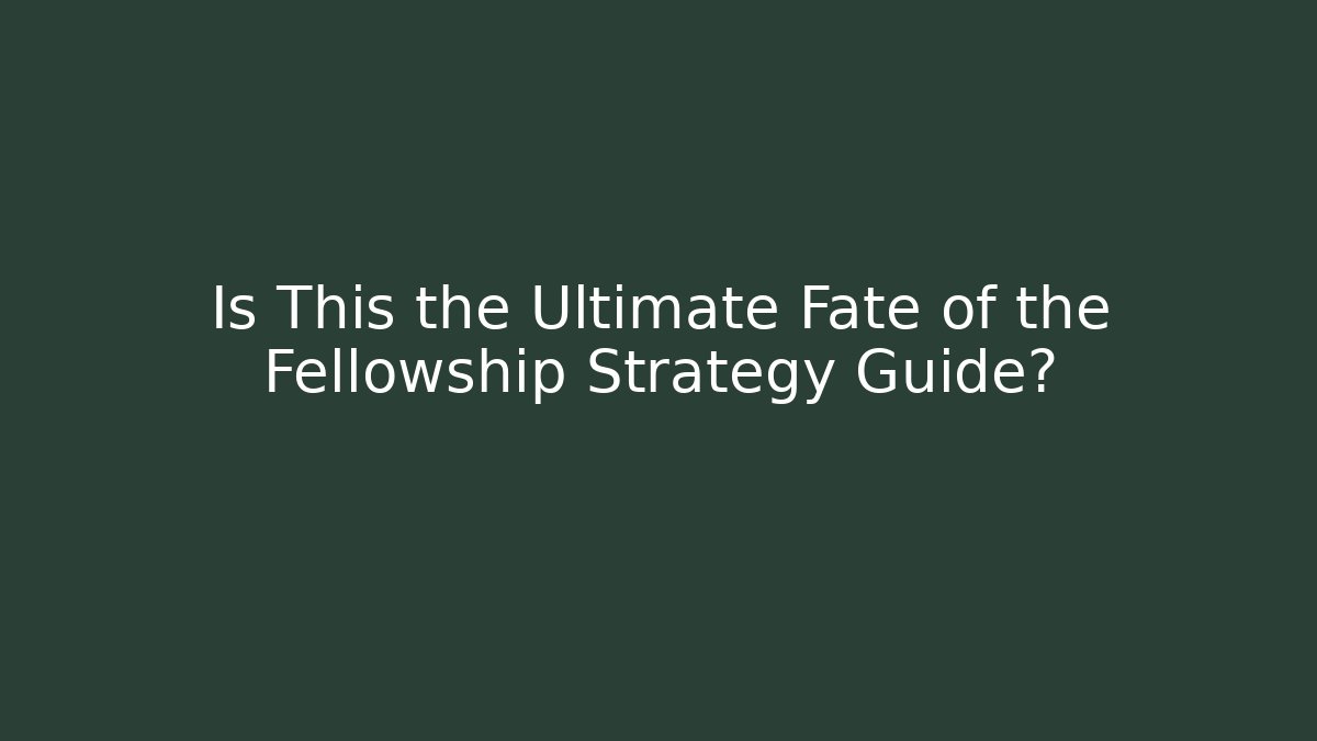 Is This the Ultimate Fate of the Fellowship Strategy Guide?