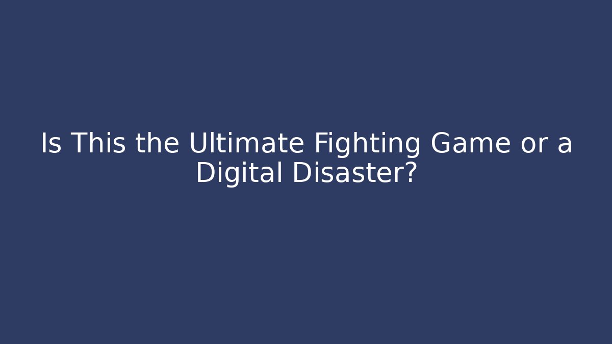 Is This the Ultimate Fighting Game or a Digital Disaster?