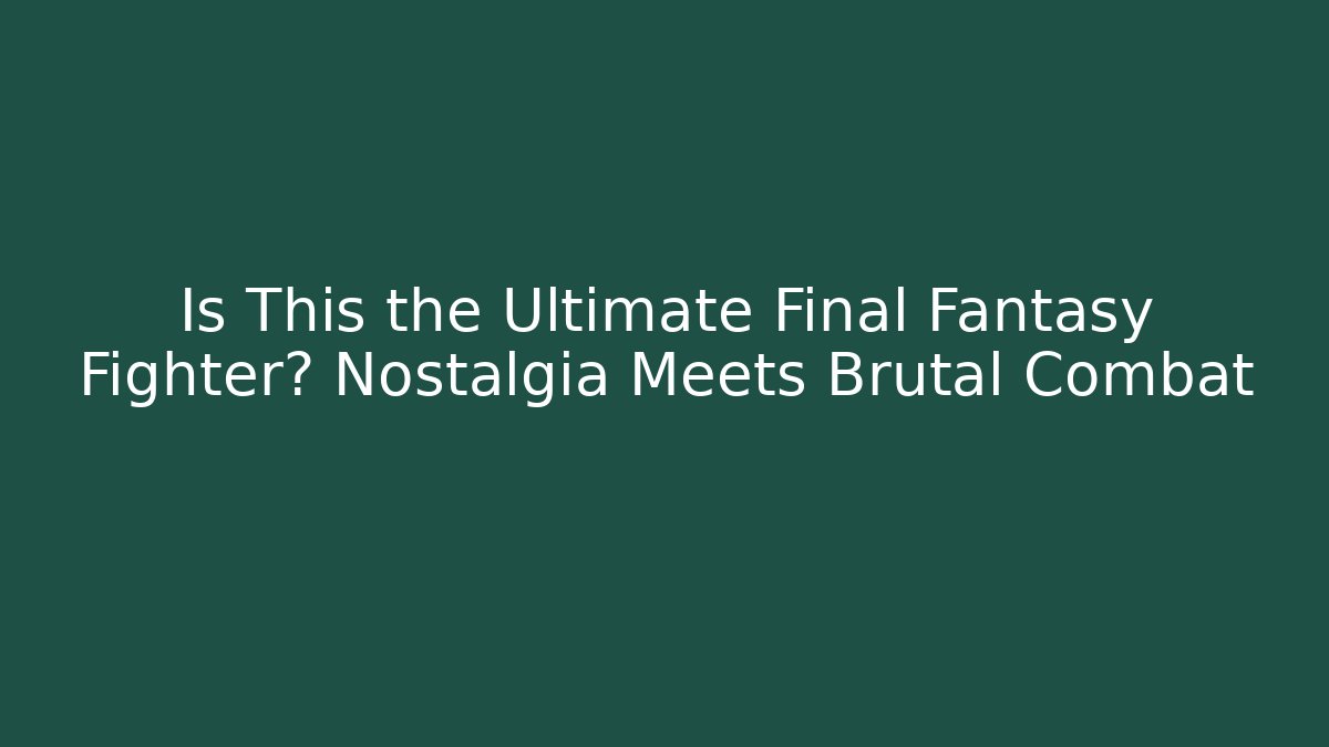Is This the Ultimate Final Fantasy Fighter? Nostalgia Meets Brutal Combat